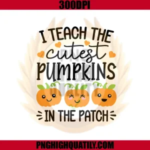 Halloween Teacher PNG, I Teach The Cutest Pumpkins in The Patch PNG
