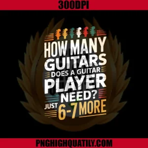 How Many Guitars Does a Guitar Player Need PNG, 6 7 Funny PNG