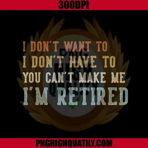 I Don’t Want To I Don’t Have To Quote PNG, Funny Retirement PNG