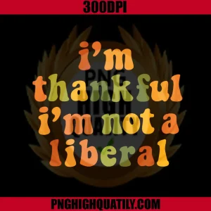 I'm Thankful I'm Not A Liberal PNG, Funny Political Quote PNG