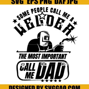 Some People Call Me A Welder The Most Important Call Me Dad Svg