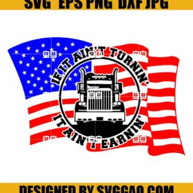 Patriotic US Flag If It Ain't Turnin' It Ain't Earnin' Svg, American Flag Svg, Trucker Svg