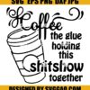 Coffee The Glue Holding This Shitshow Together Svg- Coffe Svg 1 Coffee The Glue Holding This Shitshow Together Svg- Coffe Svg