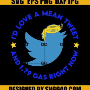 I'd Love A Mean Tweet And 1.79 Gas Right Now SVG- Trump 2024 SVG