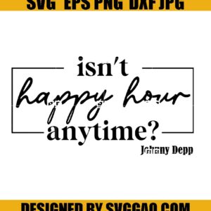 Johnny Depp Svg- Isn't Happy Hour Anytime Svg