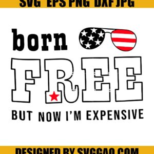 Born free now I'm expensive SVG-4th Of July Svg- Land Of The Free Svg