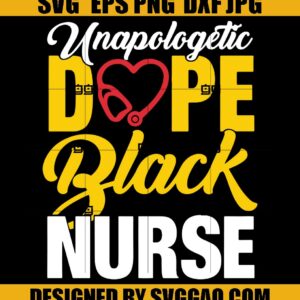 Unapologetic Dope Black Nurse SVG, Dope Black Nurse SVG, Nurse Unapologetic SVG