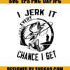 I-Jerk-It-Chance-I-Get-Svg_-Love-Fishing-Svg_-Fishing-Dad-Svg