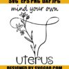 Mind You Own Uterus SVG Floral Uterus SVG Pro Choice SVG Feminist SVG Womens Pro Choice SVG Feminist Abortion Law SVG