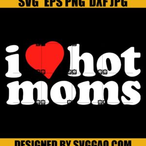 I Love Hot Moms SVG, Love SVG, Hot Moms Gift SVG