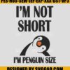 Im Not Short Im Penguin Size Embroidery- Penguin Embroidery Machine File
