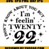 Im Feelin Twenty 22 SVG New Year Crew 2022 SVG I Dont Know About You But SVG