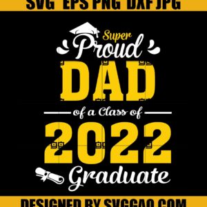 Super Proud Dad Of A Class Of 2022 Graduate SVG, Graduation Svg