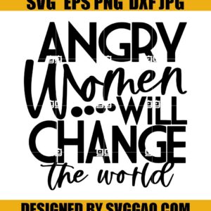 Angry Women Will Change the World Women's Rights Awareness SVG, Women SVG