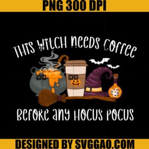 This Witch Needs Coffee Before Any Hocus Pocus PNG, Funny Halloween Quote PNG