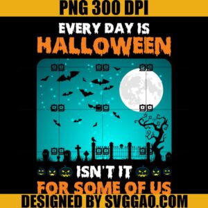 Every Day Is Halloween Isn’t It For Some Of Us PNG, Halloween PNG
