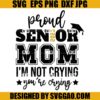 Proud Senior Mom 2023 Im Not Crying Youre Crying SVG Class of 2023 SVG Senior Mom 2023 SVG