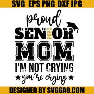 Proud Senior Mom 2023 I'm Not Crying You're Crying SVG, Class of 2023 SVG, Senior Mom 2023 SVG