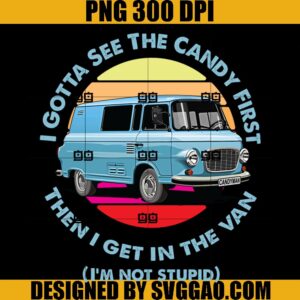 I Gotta See The Candy First PNG, I'm Not Stupid PNG