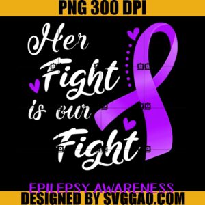 Her Fight is Our Fight Epilepsy Awareness PNG, Support Epilepsy Warrior PNG
