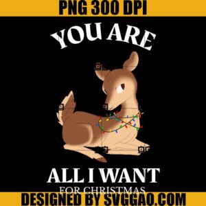 You Are All I Want For Christmas PNG, Deer Christmas PNG, Deer Xmas PNG