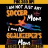 Soccer Mom I Am The Goalkeeper's Mom Soccer Lovers Mom PNG, For Women Mothers Day PNG