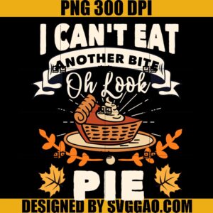 I Can't Eat Another Bite Oh Look Pie Thanksgiving PNG, Thanksgiving PNG