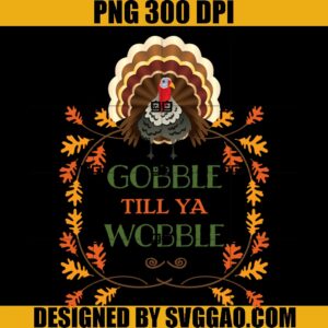 Gobble Till Ya Wobble PNG, Turkey PNG, Thanksgiving PNG