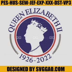 Queen Elizabeth II Rip 1926-2022 Embroidery File, Elizabeth II Embroidery Design
