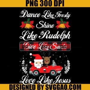 Xmas Dance Like Frosty Shine Like Rudolph Love Like Jesus PNG, Santa Christmas PNG