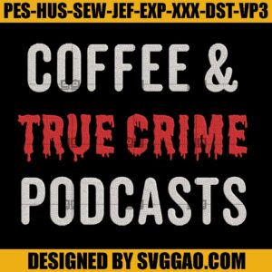 Coffee and True Crime Podcasts Embroidery Design, True Crime Addict Embroidery Machine File