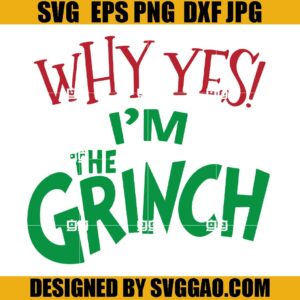 Why Yes I'm The Grinch SVG, Grinchmas SVG, The Grinch SVG