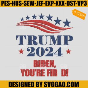 Biden You're Fired Embroidery Design, Trump 2024 Biden You're Fired Embroidery File