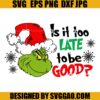 Is It Too Late To Be Good SVG, Grinchmas SVG, Christmas Grinch Face SVG
