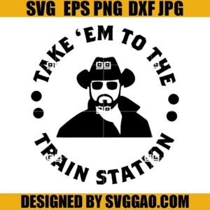 Take Em To The Train Station Yellowstone SVG, Cowboy SVG PNG DXF EPS Digital Download