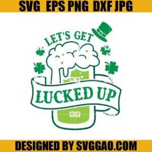 Let's Get Lucked Up SVG, St Patrick's Day SVG, St Patrick Drinking SVG