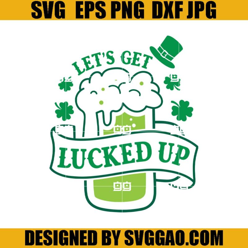 Let’s Get Lucked Up SVG, St Patrick’s Day SVG, St Patrick Drinking SVG