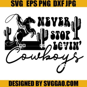 Never Stop Lovin Cowboys SVG, Cowboy SVG
