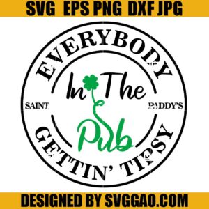 Everybody In The Pub Gettin’ Tipsy SVG, St Patrick’s Day SVG