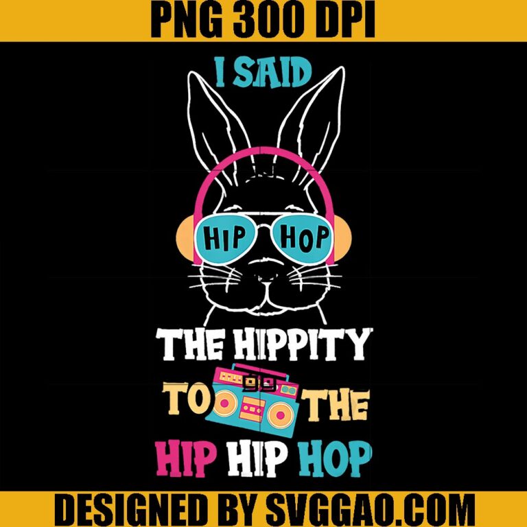 I Said Hip The Hippity To Hop Hip Hop PNG, Hip Hop Bunny PNG