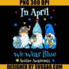 In April We Wear Blue Autism Awareness PNG, Gnome Autism Easter PNG