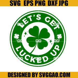 Let's Get Lucked Up SVG, St Patricks Day SVG, Shamrock Coffe SVG