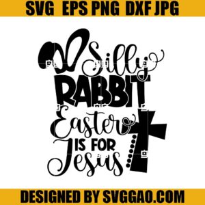 Silly Rabbit Easter Is For Jesus SVG, Cute Easter SVG, Funny Easter SVG