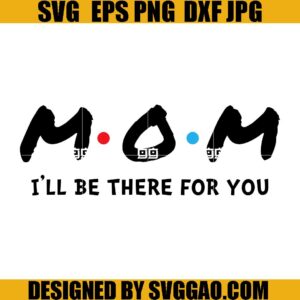 Mom I'll Be There For You SVG,  Mother's Day SVG, Love Mom SVG