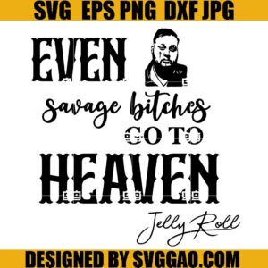Even Savage Bitches Go To Heaven SVG, JRoll SVG, Jelly Roll SVG