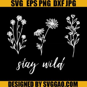 Stay Wild Wild Flower SVG, Floral Plants SVG, Inspirational SVG