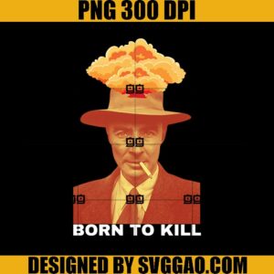 Born To Kill SVG, Oppenheimer SVG, Christopher Nolan 2023 Movie PNG