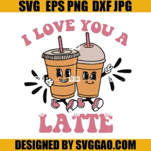 I love You a Latte SVG, Love Latte SVG, Coffee Latte SVG