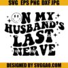 On My Husbands Last Nerve SVG, Husbands SVG, Husbands Last Nerve SVG