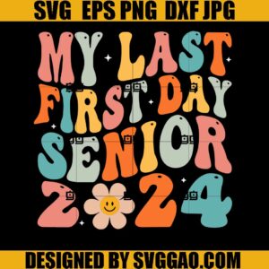 My Last First Day Senior 2024 SVG, Back To School SVG, Class Of 2024 SVG